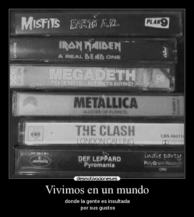 Vivimos en un mundo - donde la gente es insultada
por sus gustos