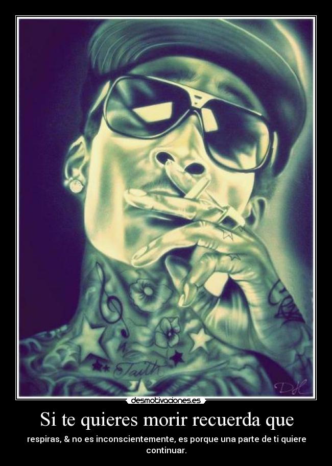 Si te quieres morir recuerda que - respiras, & no es inconscientemente, es porque una parte de ti quiere continuar.