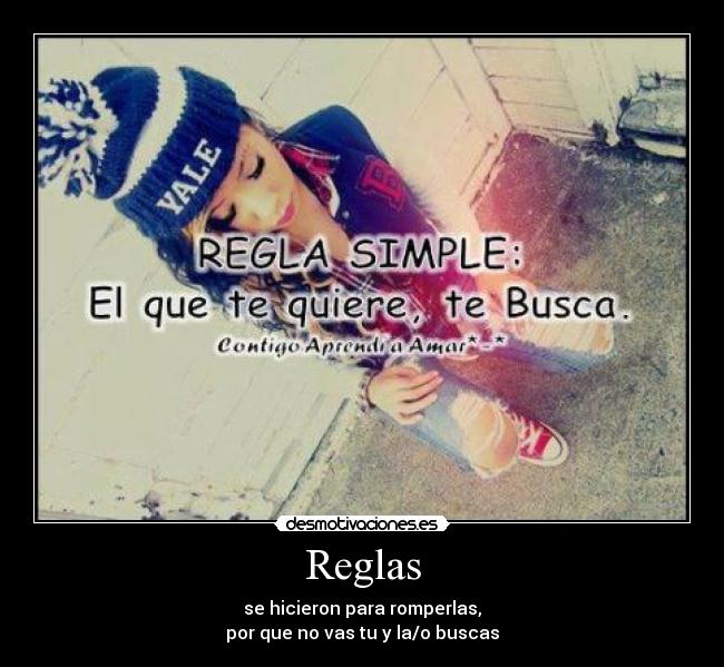 Reglas - se hicieron para romperlas,
por que no vas tu y la/o buscas