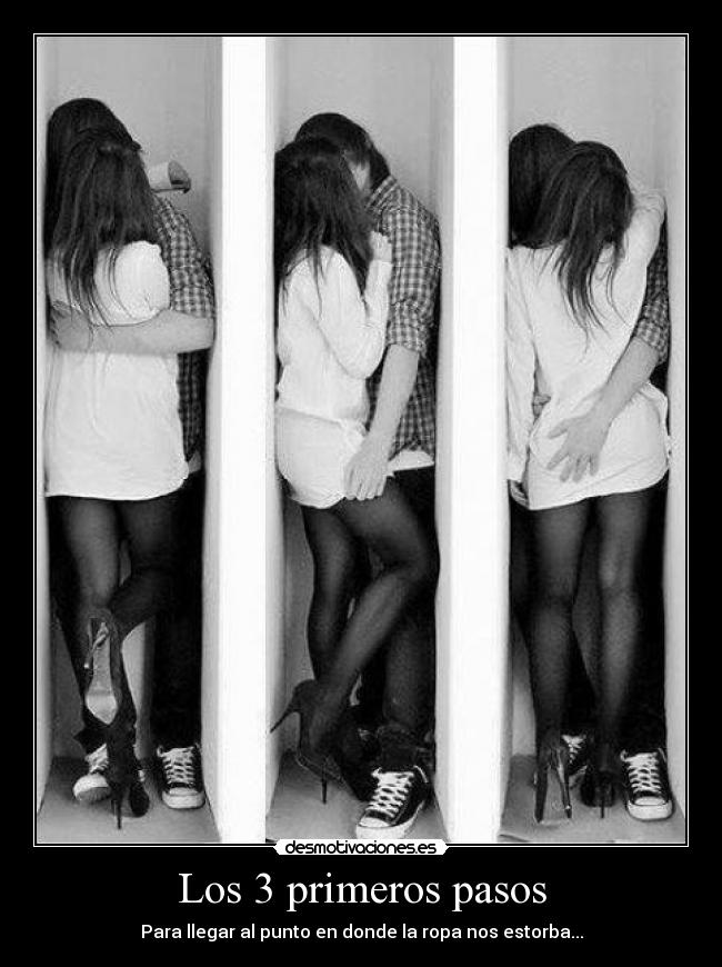 Los 3 primeros pasos - Para llegar al punto en donde la ropa nos estorba...