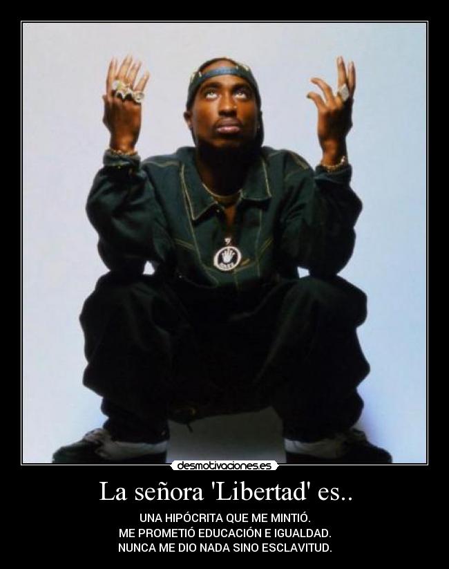 La señora Libertad es.. - UNA HIPÓCRITA QUE ME MINTIÓ.
ME PROMETIÓ EDUCACIÓN E IGUALDAD.
NUNCA ME DIO NADA SINO ESCLAVITUD.