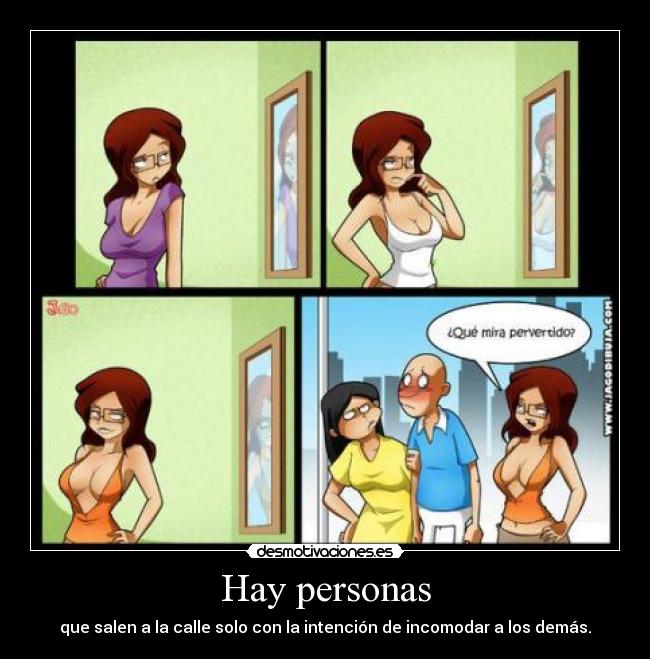 Hay personas - que salen a la calle solo con la intención de incomodar a los demás.