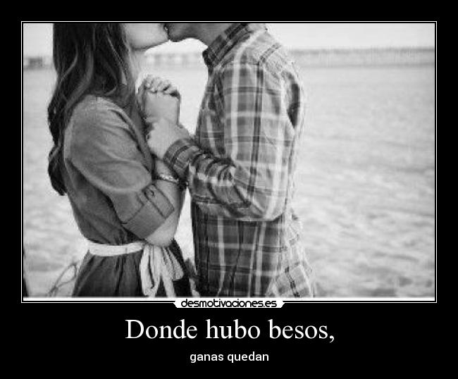 Donde hubo besos, - ganas quedan♥