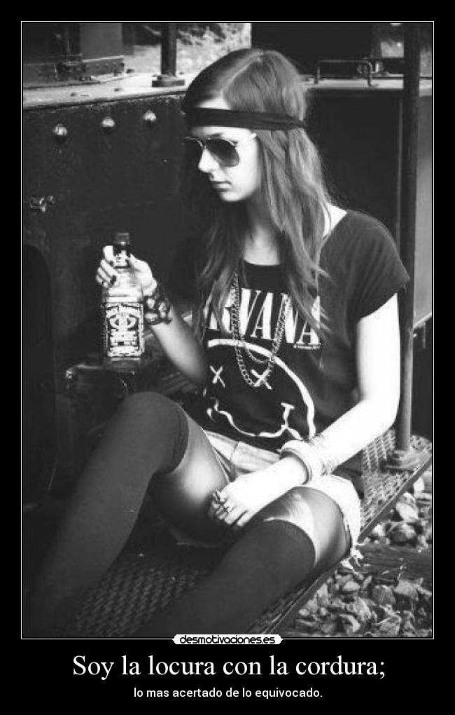 Soy la locura con la cordura; -