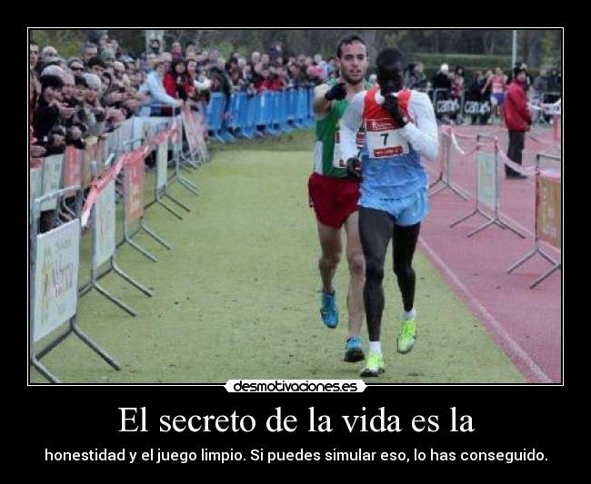 El secreto de la vida es la - honestidad y el juego limpio. Si puedes simular eso, lo has conseguido.