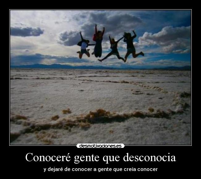 Conoceré gente que desconocia - y dejaré de conocer a gente que creía conocer