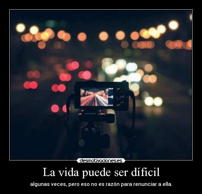 La vida puede ser díficil -