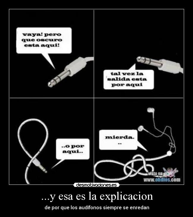 ...y esa es la explicacion - de por que los audífonos siempre se enredan