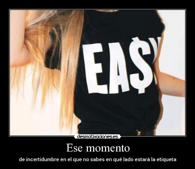 Ese momento - de incertidumbre en el que no sabes en qué lado estará la etiqueta