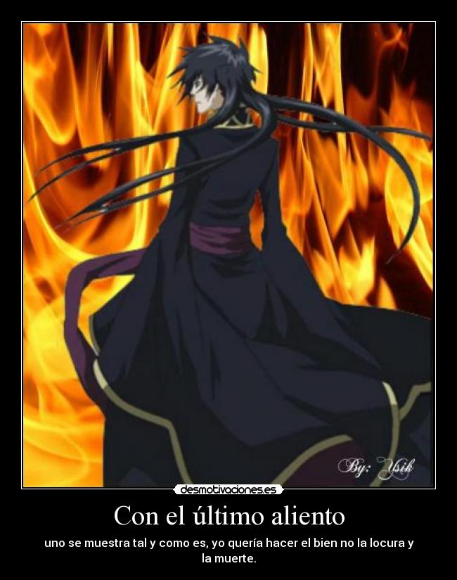 Con el último aliento - uno se muestra tal y como es, yo quería hacer el bien no la locura y la muerte.