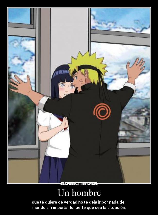 Un hombre - que te quiere de verdad no te deja ir por nada del 
mundo,sin importar lo fuerte que sea la situación.