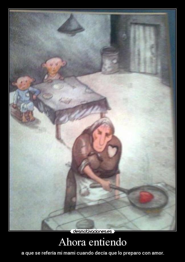 Ahora entiendo - a que se refería mi mami cuando decía que lo preparo con amor.