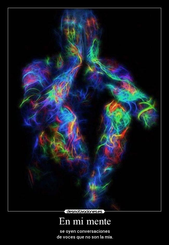 En mi mente - se oyen conversaciones
de voces que no son la mía.