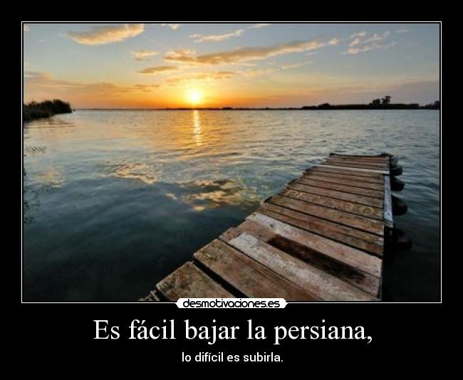 Es fácil bajar la persiana, -