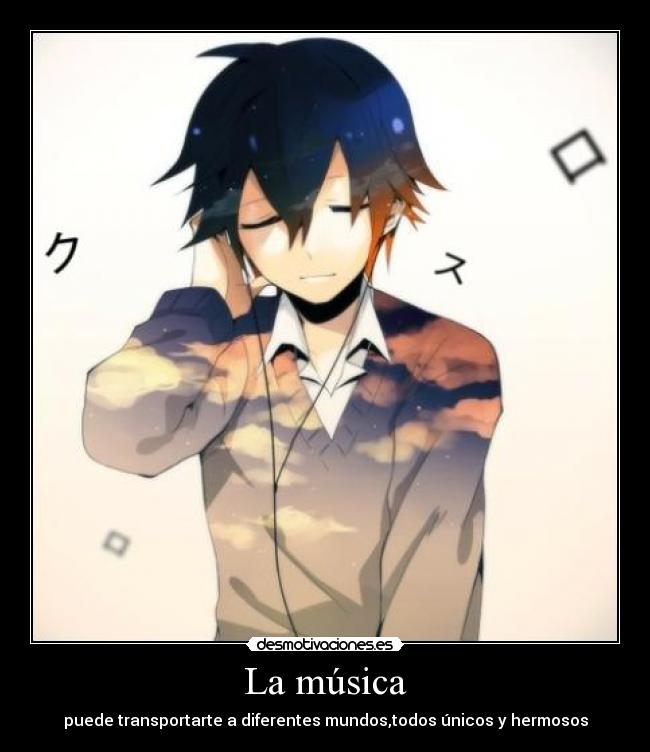 La música - puede transportarte a diferentes mundos,todos únicos y hermosos