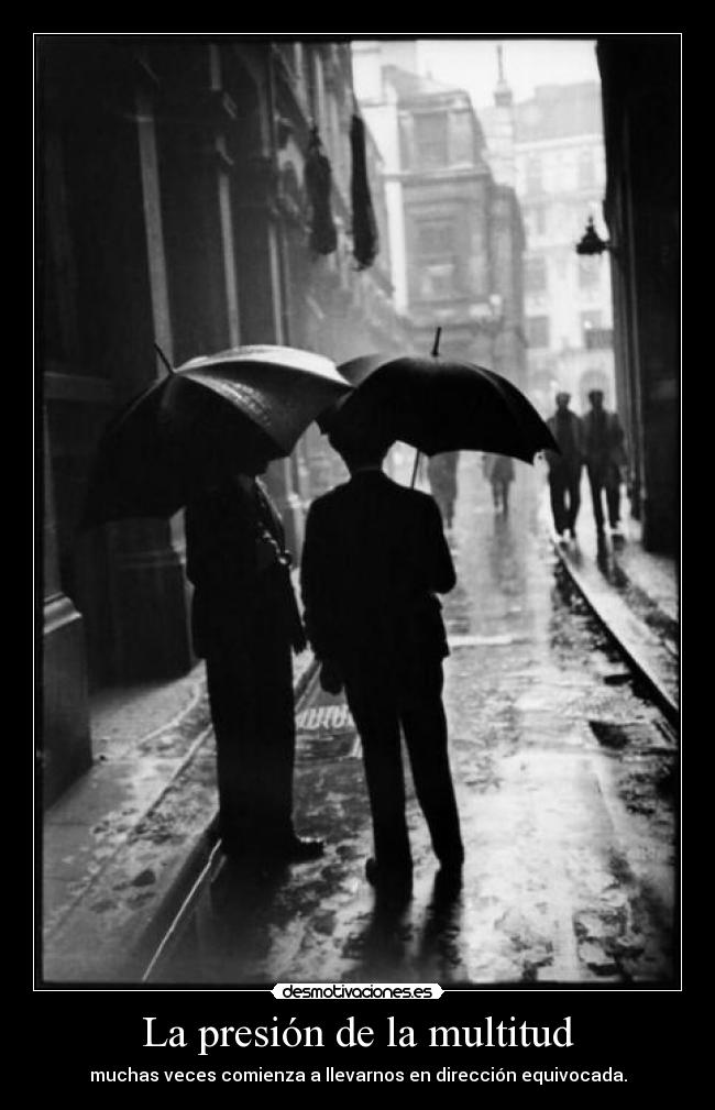 La presión de la multitud - muchas veces comienza a llevarnos en dirección equivocada.