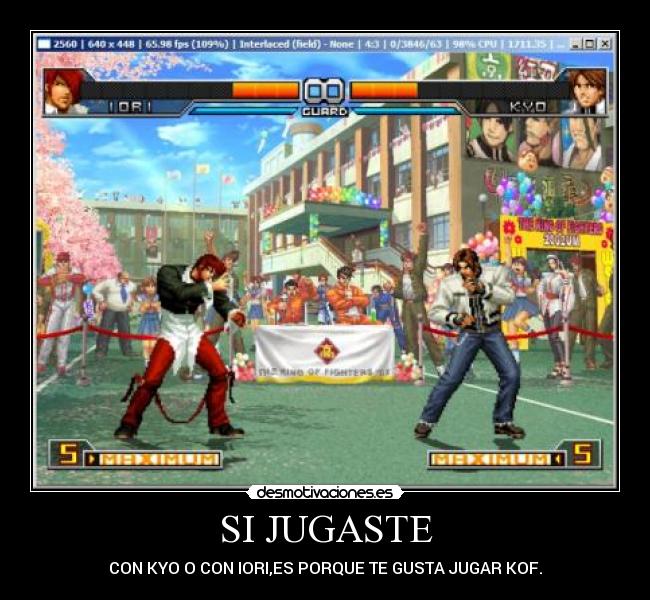 SI JUGASTE - CON KYO O CON IORI,ES PORQUE TE GUSTA JUGAR KOF.