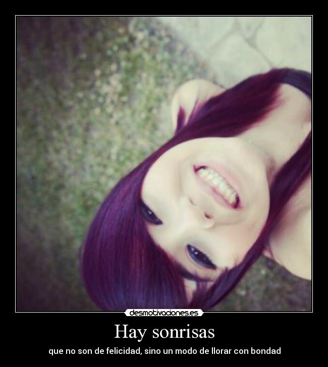 Hay sonrisas - que no son de felicidad, sino un modo de llorar con bondad