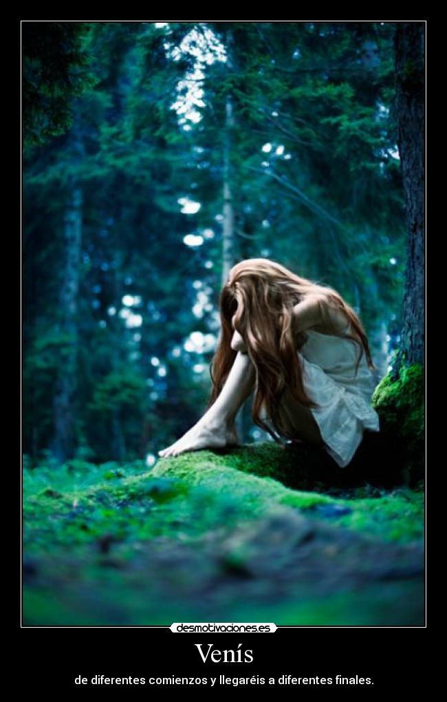 Venís - de diferentes comienzos y llegaréis a diferentes finales.