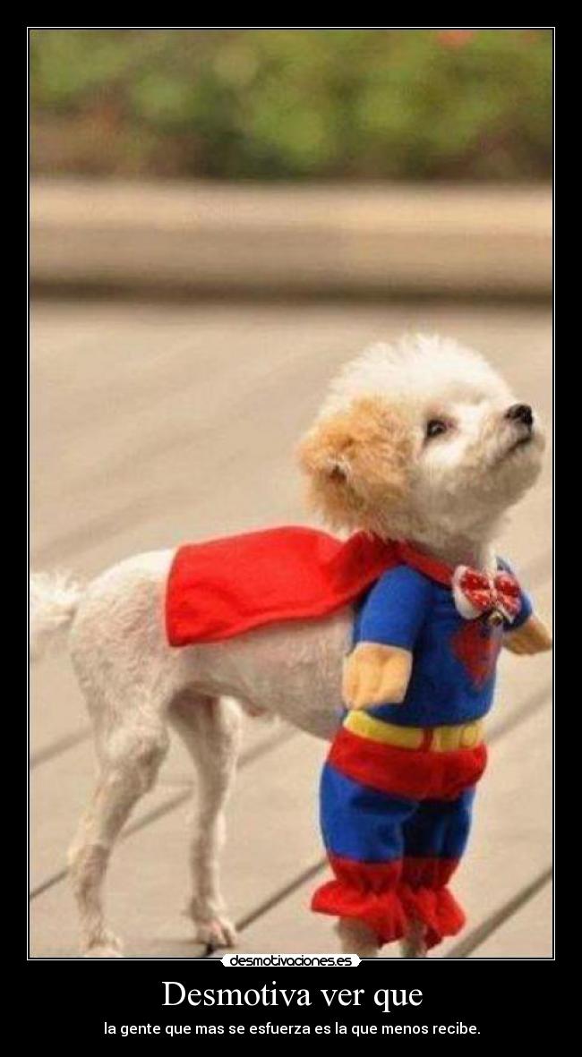 Desmotiva ver que -