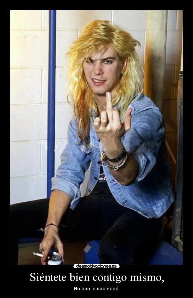 Siéntete bien contigo mismo, - No con la sociedad.