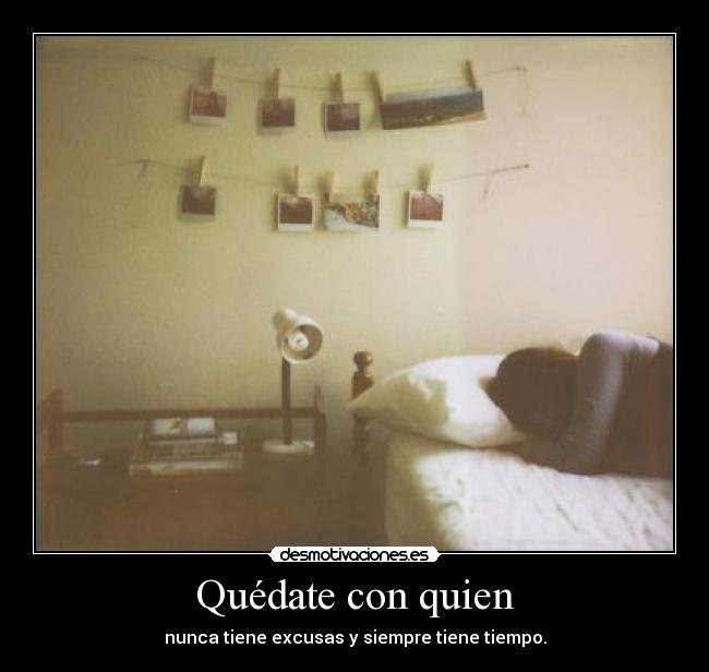 Quédate con quien - nunca tiene excusas y siempre tiene tiempo.
