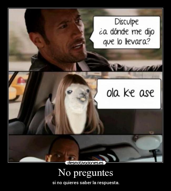 No preguntes - si no quieres saber la respuesta.