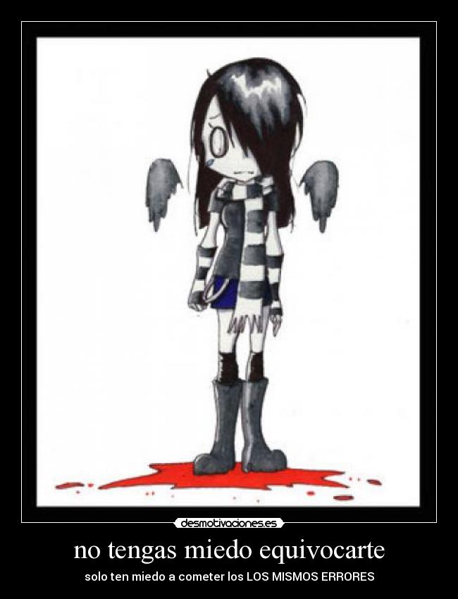 no tengas miedo equivocarte - solo ten miedo a cometer los LOS MISMOS ERRORES