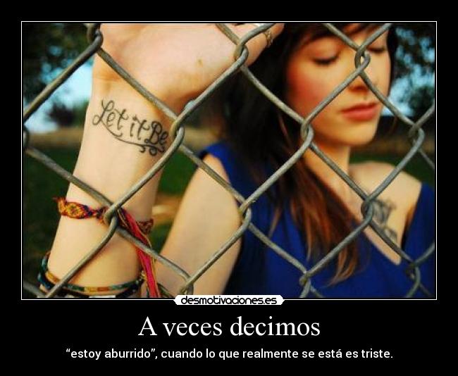 A veces decimos - “estoy aburrido”, cuando lo que realmente se está es triste.