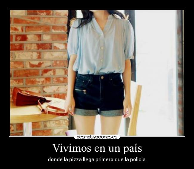 Vivimos en un país - donde la pizza llega primero que la policía.