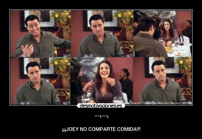 ¬¬ - ¡¡¡JOEY NO COMPARTE COMIDA!!!