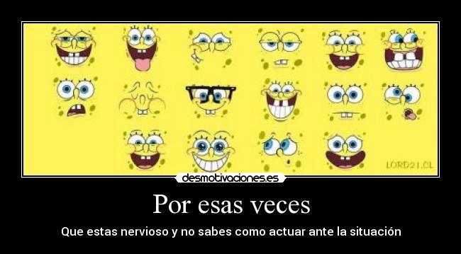 Por esas veces - Que estas nervioso y no sabes como actuar ante la situación