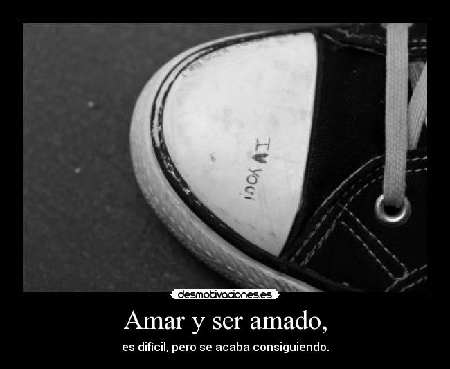 Amar y ser amado, - es difícil, pero se acaba consiguiendo.