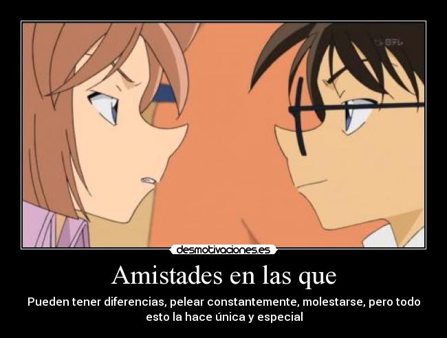 Amistades en las que - Pueden tener diferencias, pelear constantemente, molestarse, pero todo
esto la hace única y especial