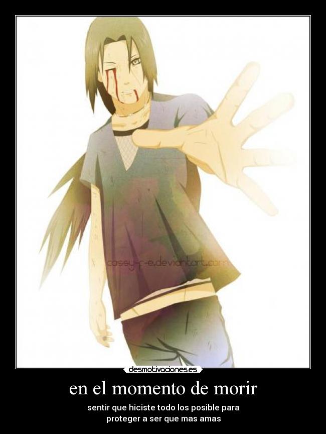 en el momento de morir - sentir que hiciste todo los posible para
proteger a ser que mas amas