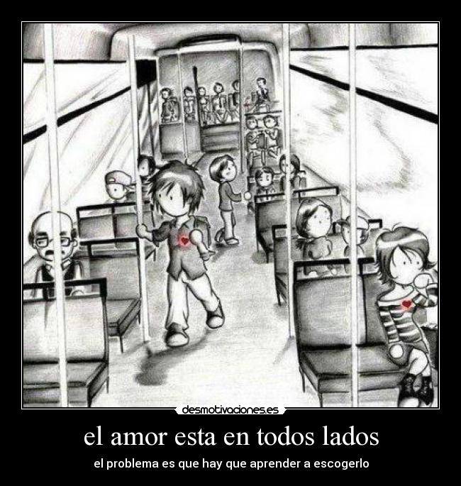 el amor esta en todos lados - el problema es que hay que aprender a escogerlo