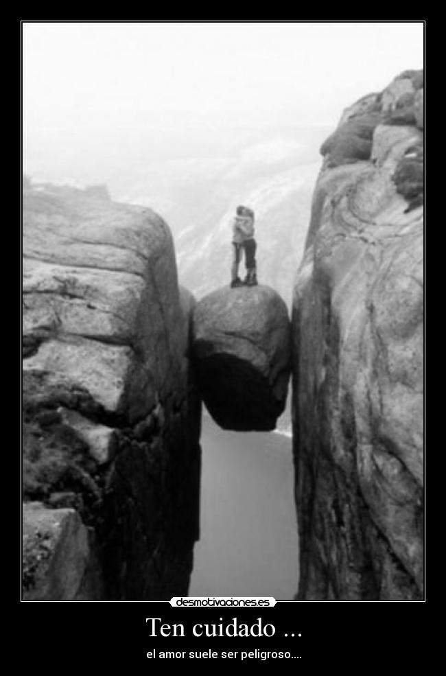 Ten cuidado ... - el amor suele ser peligroso....