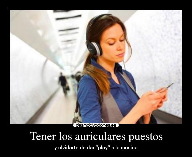 Tener los auriculares puestos - y olvidarte de dar play a la música