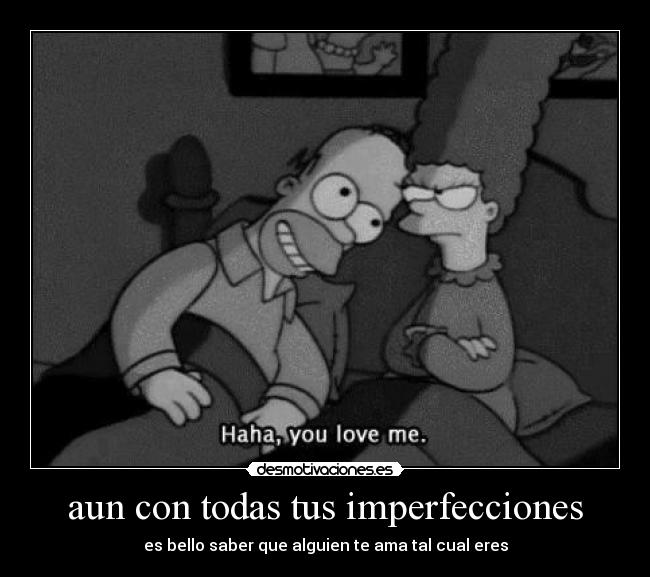 aun con todas tus imperfecciones - es bello saber que alguien te ama tal cual eres