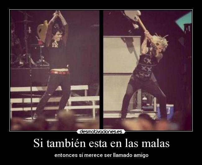 Si también esta en las malas - entonces si merece ser llamado amigo