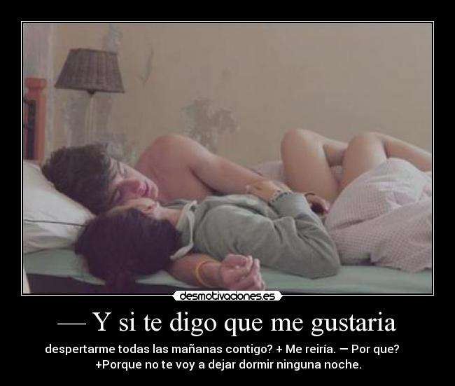 carteles quiero novios amor cama gustaria despertarme todas las mananas contigo reiria porque desmotivaciones