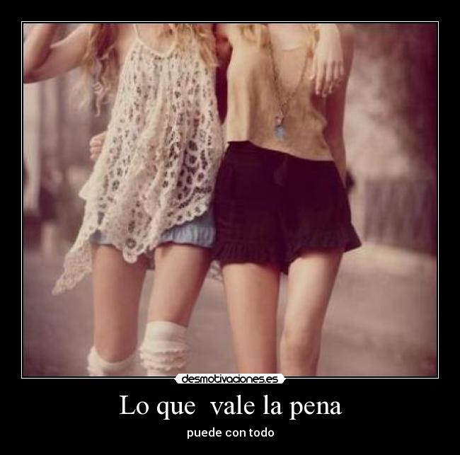 Lo que  vale la pena - puede con todo