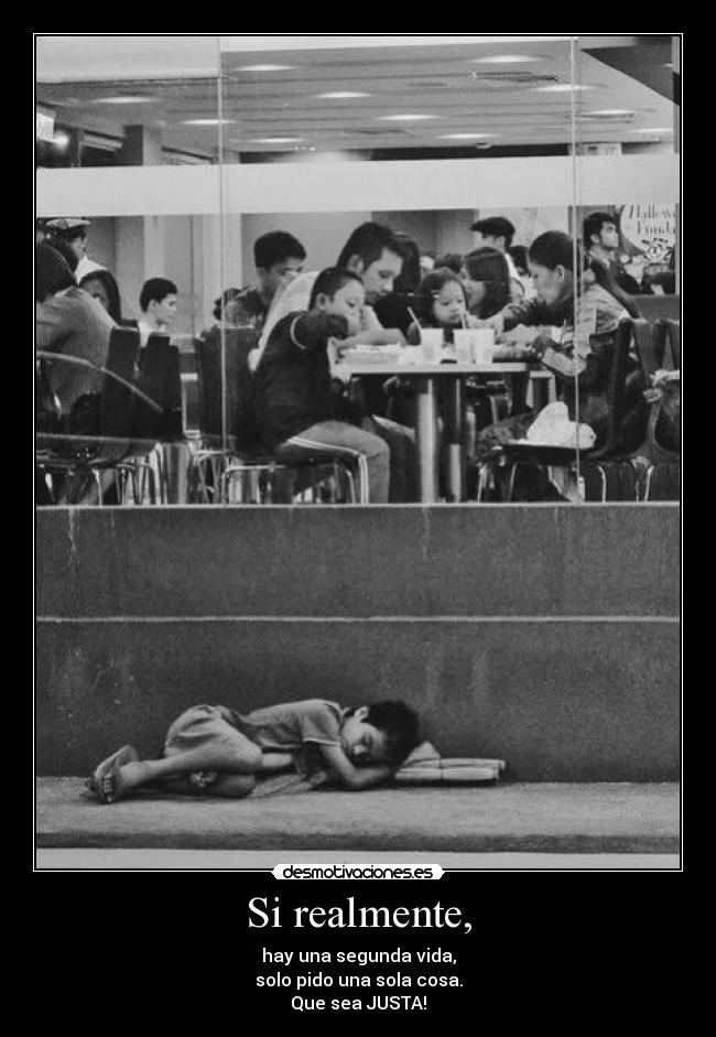 Si realmente, - hay una segunda vida,
solo pido una sola cosa.
Que sea JUSTA!