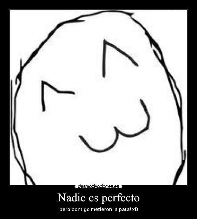 Nadie es perfecto - pero contigo metieron la pata! xD