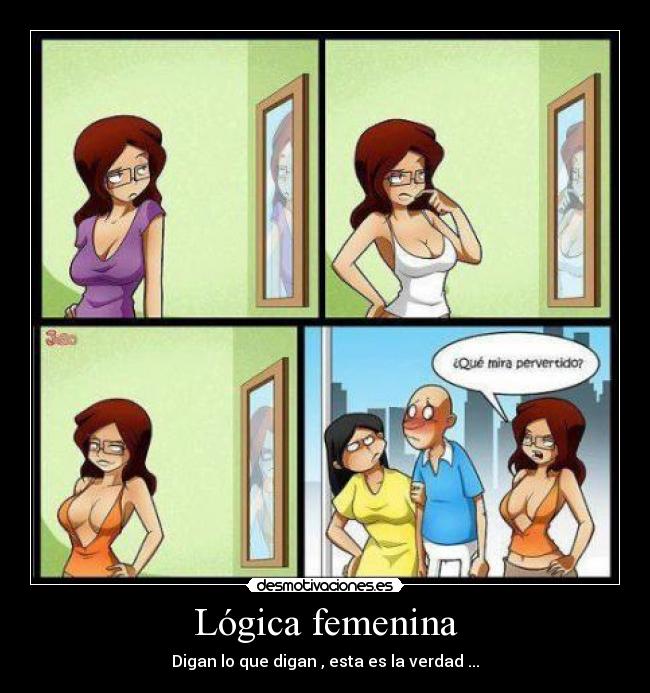 Lógica femenina - Digan lo que digan , esta es la verdad ...