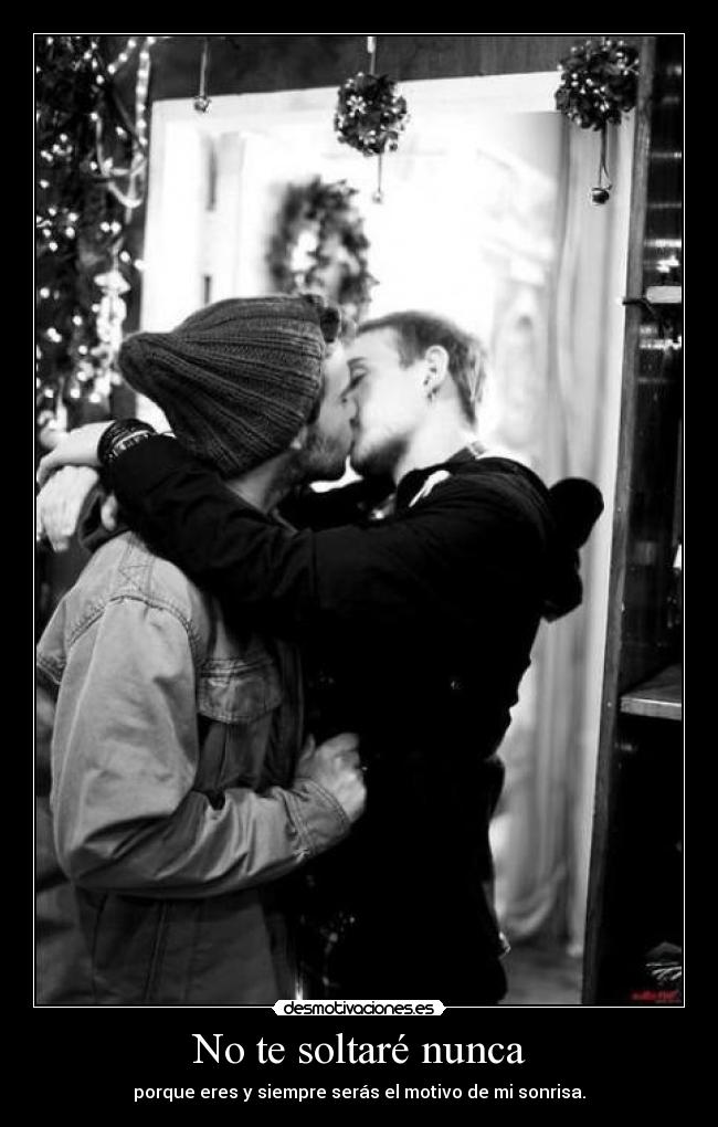 No te soltaré nunca - porque eres y siempre serás el motivo de mi sonrisa.