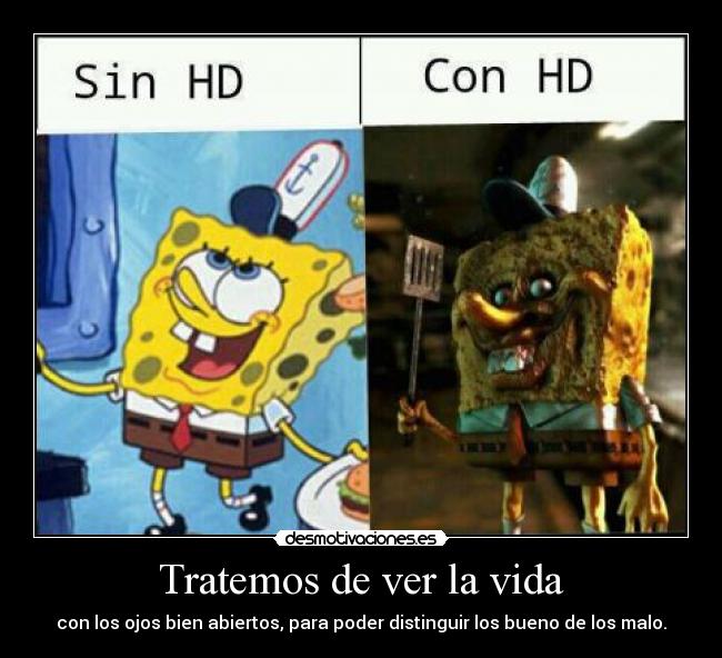 Tratemos de ver la vida - con los ojos bien abiertos, para poder distinguir los bueno de los malo.