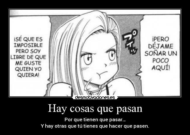 Hay cosas que pasan - Por que tienen que pasar…
Y hay otras que tú tienes que hacer que pasen.