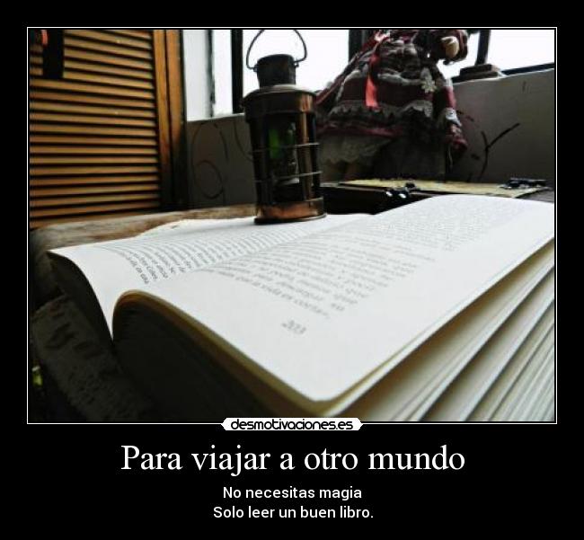 Para viajar a otro mundo - No necesitas magia
Solo leer un buen libro.