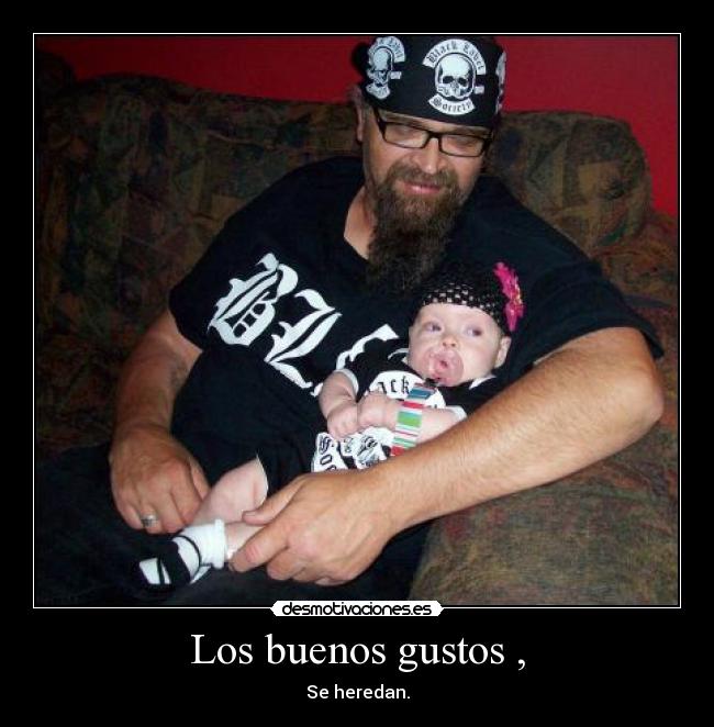 Los buenos gustos , - Se heredan.